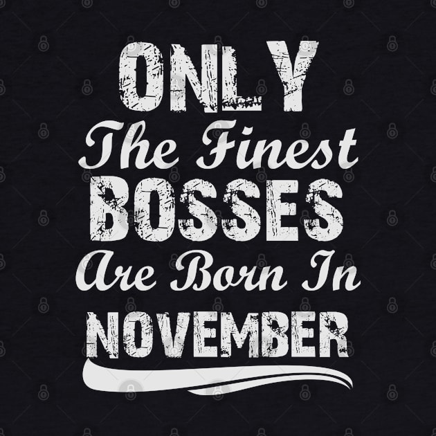 Only The Finest Bosses Are Born In November by Ericokore